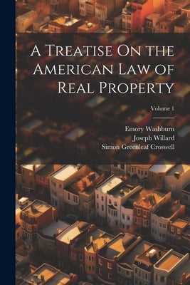 A Treatise On the American Law of Real Property; Volume 1 by Willard, Joseph