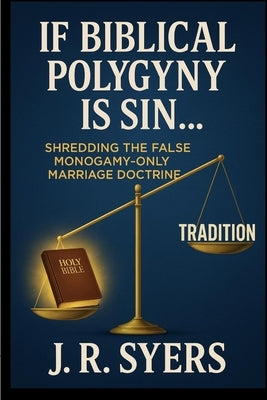 If Biblical Polygyny Is Sin... by Syers, J. R.