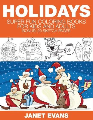 Holidays: Super Fun Coloring Books for Kids and Adults (Bonus: 20 Sketch Pages) by Evans, Janet