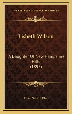 Lisbeth Wilson: A Daughter of New Hampshire Hills (1895) by Blair, Eliza Nelson