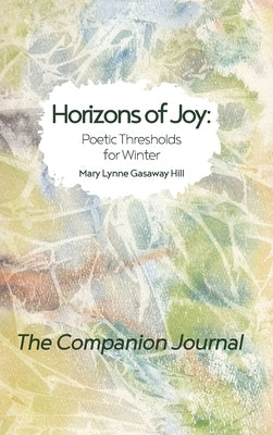 Horizons of Joy: Poetic Thresholds for Winter - The Companion Journal by Gasaway Hill, Mary Lynne