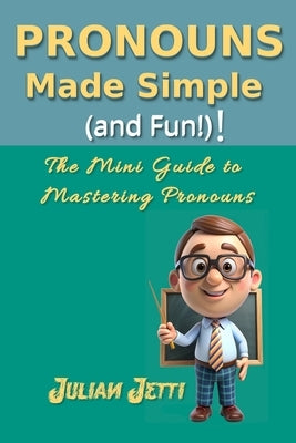 Pronouns Made Simple (and Fun!)!: The Mini Guide to Mastering Pronouns by Jetti, Julian