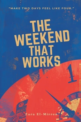 The Weekend That Works: Make Two Days Feel Like Four: Plan rest, chores, and connection without losing freedom by El-Mirren, Zara