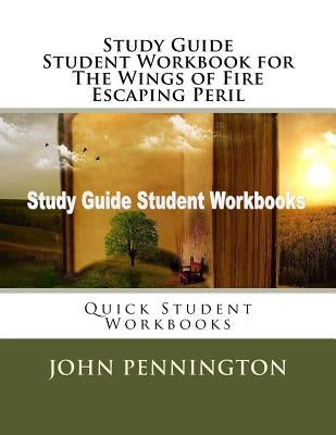Study Guide Student Workbook for The Wings of Fire Escaping Peril: Quick Student Workbooks by Pennington, John