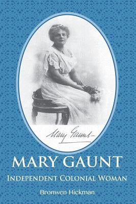 Mary Gaunt - Independent Colonial Woman by Hickman, Bronwen