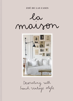Zo? de Las Cases La Maison: Decorating with French Vintage Style by de Las Cases, Zo?
