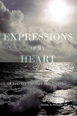 Expressions of My Heart: A Journey Through Life Together by Perugini, Garian A., III