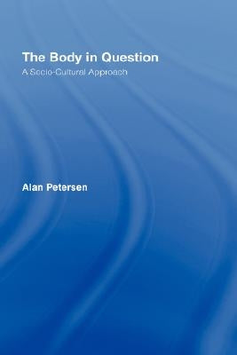 The Body in Question: A Socio-Cultural Approach by Petersen, Alan