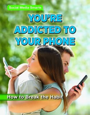 You're Addicted to Your Phone: How to Break the Habit by Morris, Taylor