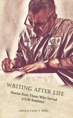 Writing After Life: Stories from Those Who Served a Life Sentence by Willis, Leslie A.
