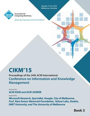 CIKM 15 Conference on Information and Knowledge Management Vol3 by Cikm 15 Conference Committee