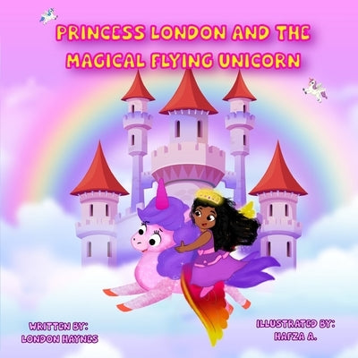 Princess London and the Magical Flying Unicorn by Haynes, London
