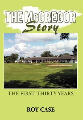The McGregor Story: The First Thirty Years by Case, Roy