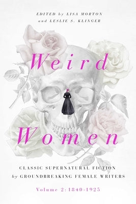 Weird Women: Volume 2: 1840-1925: Classic Supernatural Fiction by Groundbreaking Female Writersvolume 2 by Morton, Lisa