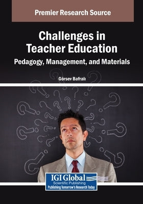Challenges in Teacher Education: Pedagogy, Management, and Materials by Bafrali, G. Rsev