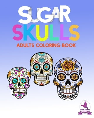 Sugar Skulls: anti stress coloring books for adults by Abdou, Papa