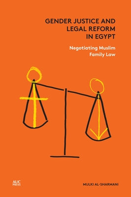 Gender Justice and Legal Reform in Egypt: Negotiating Muslim Family Law by Al-Sharmani, Mulki