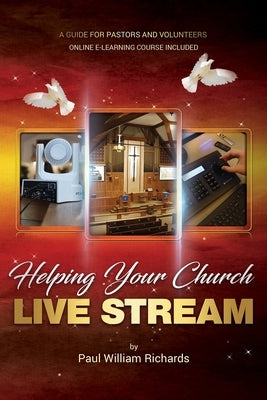 Helping Your Church Live Stream: How to spread the message of God with live streaming - Your guide to church video production, digital donations, and by Richards, Paul William