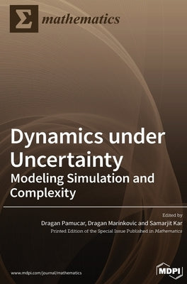 Dynamics under Uncertainty: Modeling Simulation and Complexity by Pamucar, Dragan