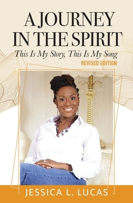 A Journey in the Spirit: This is My Story, This is My Song (Revised Edition) by Lucas, Jessica L.
