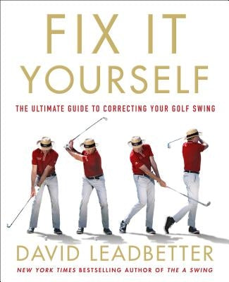 Fix It Yourself: The Ultimate Guide to Correcting Your Golf Swing by Leadbetter, David