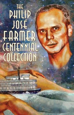 The Philip José Farmer Centennial Collection by Farmer, Philip Jose
