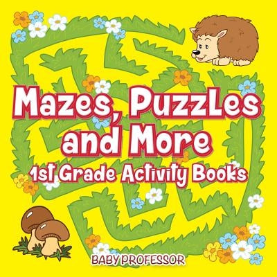 Mazes, Puzzles and More 1st Grade Activity Books by Baby Professor