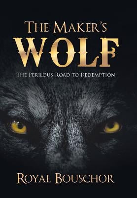 The Maker's Wolf: The Perilous Road to Redemption by Bouschor, Royal
