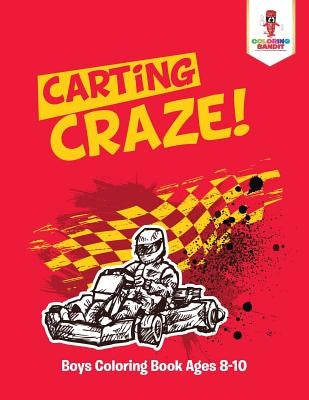 Carting Craze!: Boys Coloring Book Ages 8-10 by Coloring Bandit
