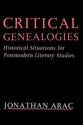 Critical Genealogies: Historical Situations for Postmodern Literary Studies by Arac, Jonathan