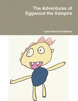 The Adventures of Eggwood the Vampire by Anderson, Lana Alexxia