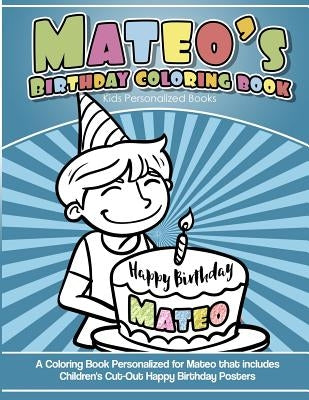Mateo's Birthday Coloring Book Kids Personalized Books: A Coloring Book Personalized for Mateo that includes Children's Cut Out Happy Birthday Posters by Books, Mateo's