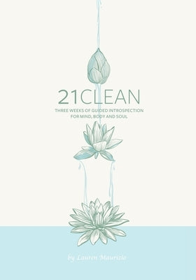 21clean: Three Weeks of Guided Introspection for Mind, Body and Soul by Maurizio, Lauren