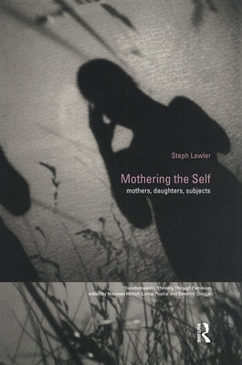 Mothering the Self: Mothers, Daughters, Subjects by Lawler, Stephanie