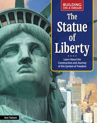 Building on a Dream: The Statue of Liberty: Learn about the Construction and Journey of This Symbol of Freedom by Tatlock, Ann