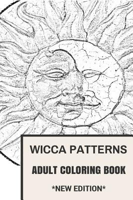 Wicca Patterns Adult Coloring Book: Paganism and Mythology, Fable and Fairy Tale Inspired Adult Coloring Book by Coloring Book for Adults