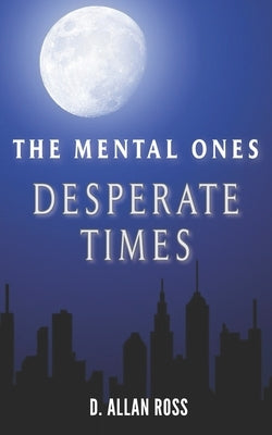 The Mental Ones Desperate Times by Ross, D. Allan