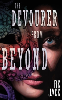 The Devourer From Beyond: A Supernatural Occult Thriller by Jack, Rk
