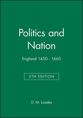 Politics and Nation: England 1450 - 1660 by Loades, D. M.