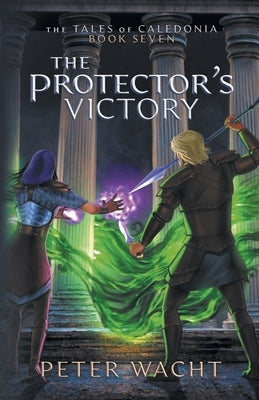 The Protector's Victory: The Tales of Caledonia, Book 7 by Wacht, Peter