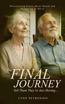 The Final Journey: Tell Them They're Just Moving...: Discovering Peace about Death and Preparing to Move by Porter, Steve