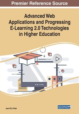 Advanced Web Applications and Progressing E-Learning 2.0 Technologies in Higher Education by Pelet, Jean-Éric