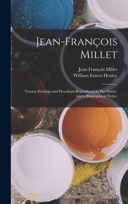 Jean-François Millet: Twenty Etchings and Woodcuts Reproduced in Fac-Simile, and a Biographical Notice by Henley, William Ernest