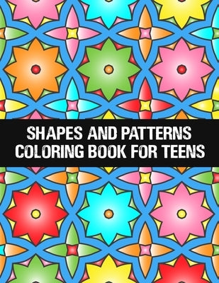 shapes and patterns coloring book for teens: Relaxing & Stress Relieving Designs Perfect for all ages by Books, Betty
