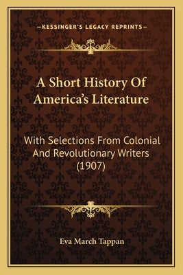 A Short History Of America's Literature: With Selections From Colonial And Revolutionary Writers (1907) by Tappan, Eva March