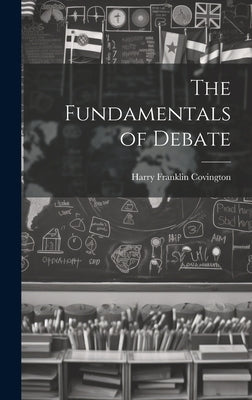 The Fundamentals of Debate by Covington, Harry Franklin