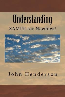 Understanding XAMPP, For Newbies! by Shalek, Lisa