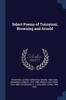 Select Poems of Tennyson, Browning and Arnold by Tennyson, Alfred