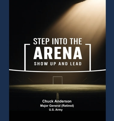 Step into the Arena - Show Up and Lead by Anderson, Chuck