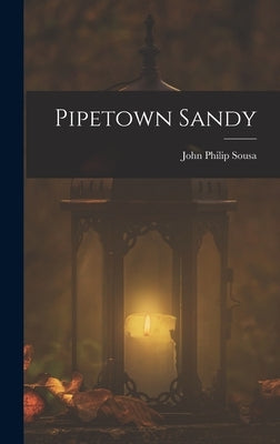 Pipetown Sandy by Sousa, John Philip